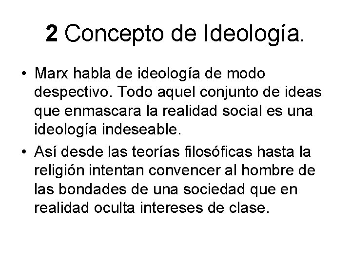2 Concepto de Ideología. • Marx habla de ideología de modo despectivo. Todo aquel