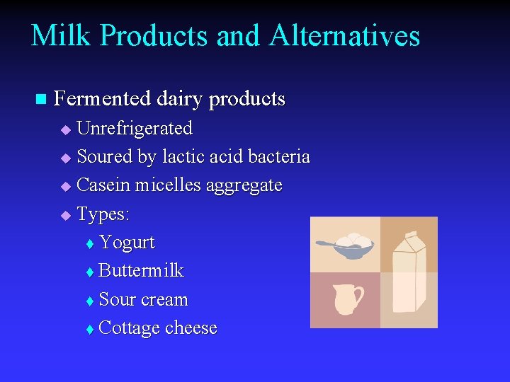 Milk Products and Alternatives n Fermented dairy products Unrefrigerated u Soured by lactic acid