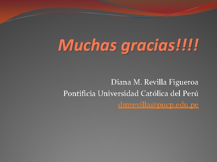 Muchas gracias!!!! Diana M. Revilla Figueroa Pontificia Universidad Católica del Perú dmrevilla@pucp. edu. pe