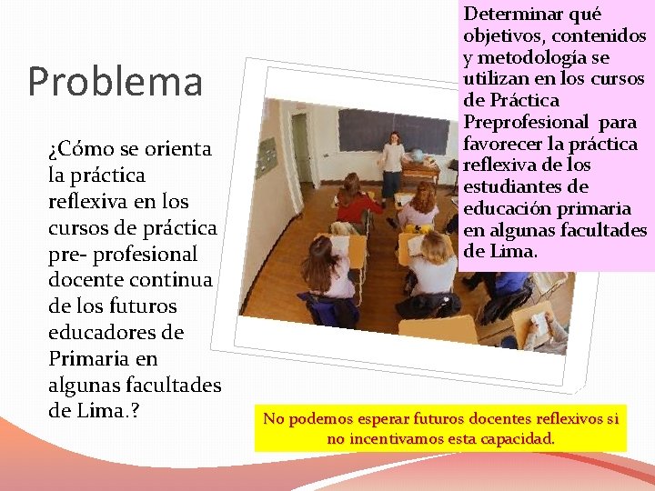 Problema ¿Cómo se orienta la práctica reflexiva en los cursos de práctica pre- profesional