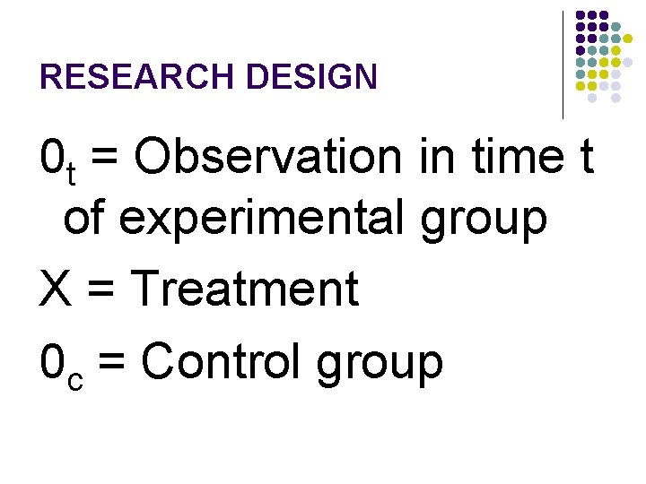 RESEARCH DESIGN 0 t = Observation in time t of experimental group X =