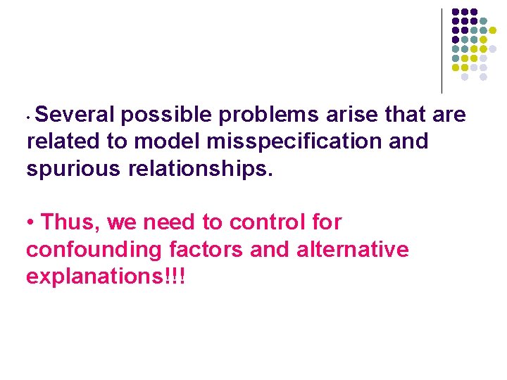 Several possible problems arise that are related to model misspecification and spurious relationships. •