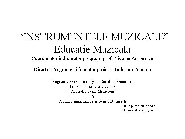 “INSTRUMENTELE MUZICALE” Educatie Muzicala Coordonator indrumator program: prof. Nicolae Antonescu Director Programe si fondator