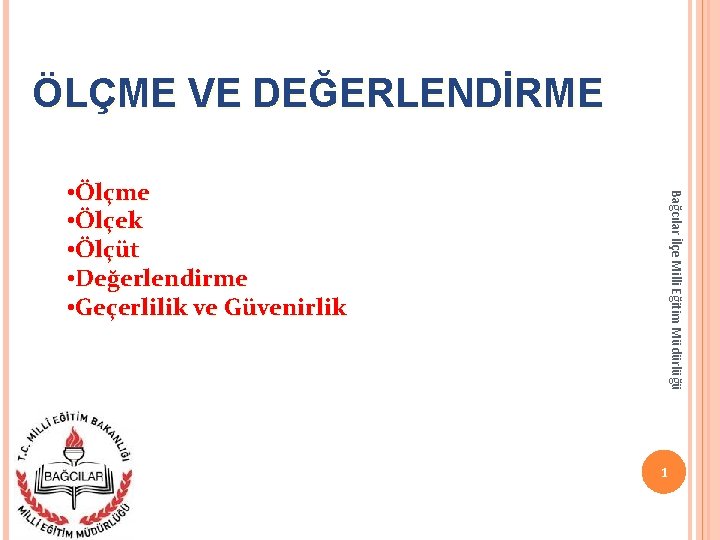 ÖLÇME VE DEĞERLENDİRME Bağcılar İlçe Milli Eğitim Müdürlüğü • Ölçme • Ölçek • Ölçüt