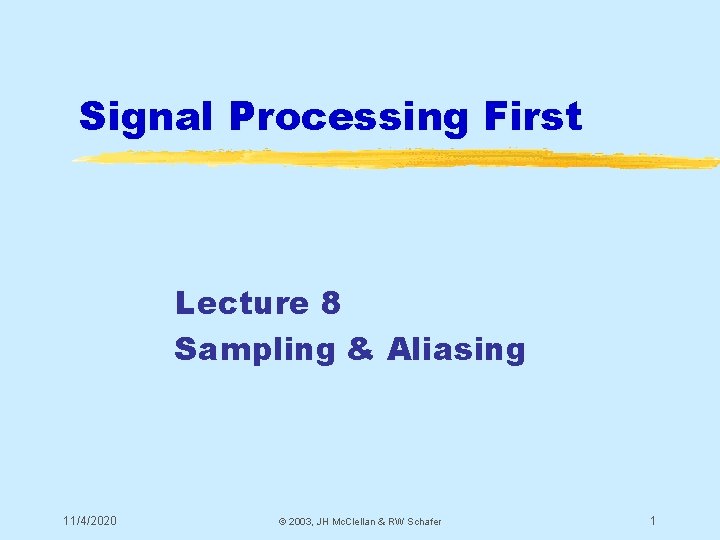 Signal Processing First Lecture 8 Sampling & Aliasing 11/4/2020 © 2003, JH Mc. Clellan