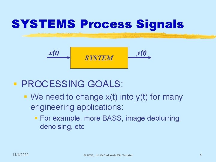SYSTEMS Process Signals x(t) SYSTEM y(t) § PROCESSING GOALS: § We need to change