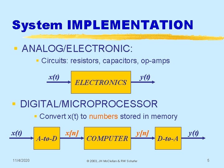 System IMPLEMENTATION § ANALOG/ELECTRONIC: § Circuits: resistors, capacitors, op-amps x(t) y(t) ELECTRONICS § DIGITAL/MICROPROCESSOR