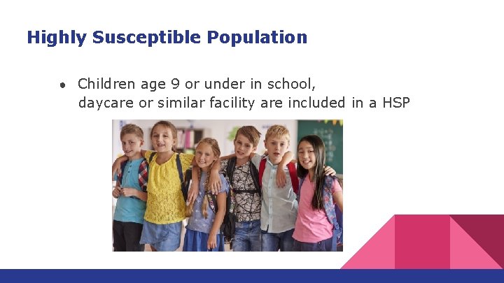 Highly Susceptible Population ● Children age 9 or under in school, daycare or similar Highly Susceptible Population ● Children age 9 or under in school, daycare or similar