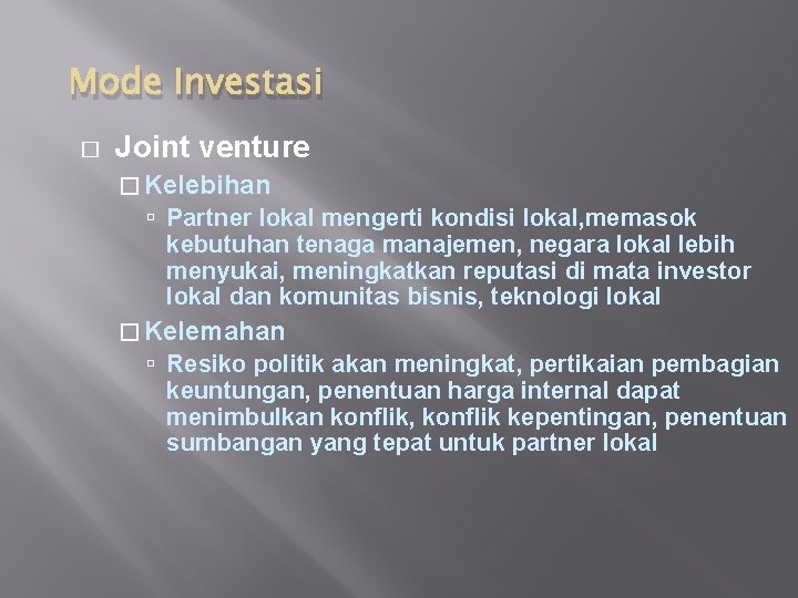 Mode Investasi � Joint venture � Kelebihan Partner lokal mengerti kondisi lokal, memasok kebutuhan