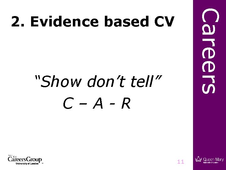 Careers 2. Evidence based CV “Show don’t tell” C–A-R 11 