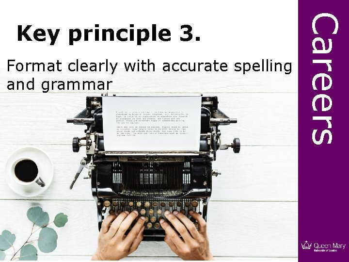 Format clearly with accurate spelling and grammar 7 Careers Key principle 3. 