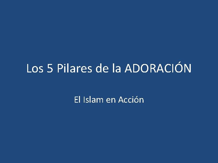 Los 5 Pilares de la ADORACIÓN El Islam en Acción Los 5 Pilares de la ADORACIÓN El Islam en Acción