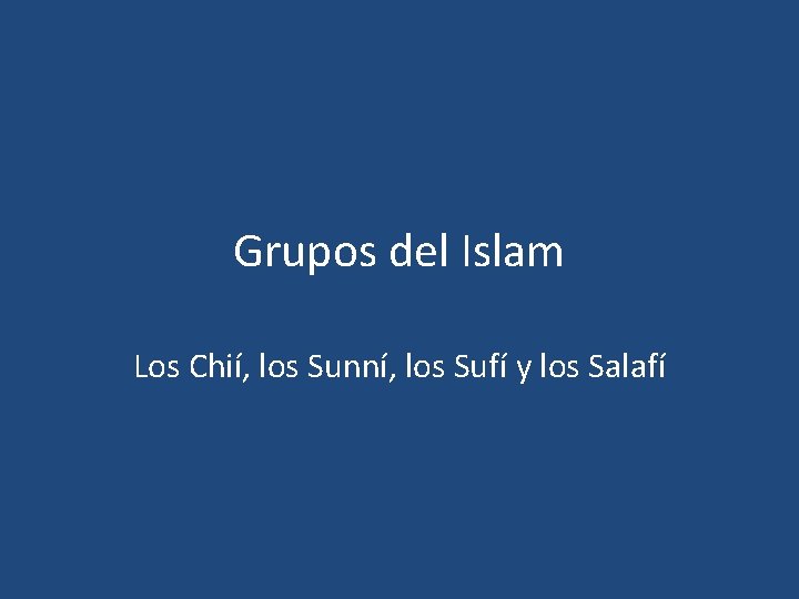 Grupos del Islam Los Chií, los Sunní, los Sufí y los Salafí Grupos del Islam Los Chií, los Sunní, los Sufí y los Salafí