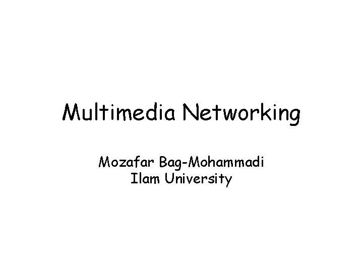 Multimedia Networking Mozafar Bag-Mohammadi Ilam University 