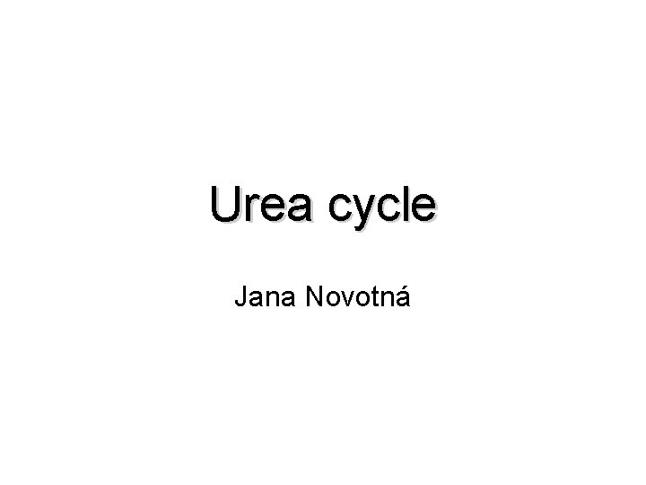 Urea cycle Jana Novotná 