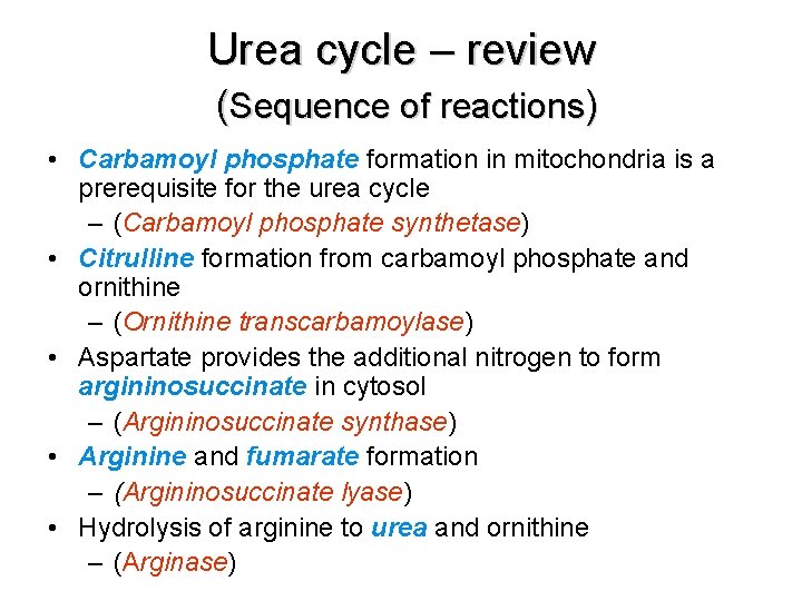 Urea cycle – review (Sequence of reactions) • Carbamoyl phosphate formation in mitochondria is