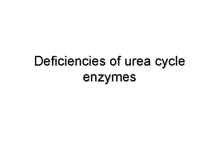 Deficiencies of urea cycle enzymes 