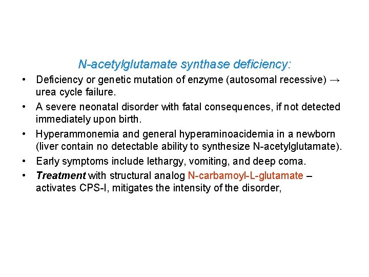 N-acetylglutamate synthase deficiency: • Deficiency or genetic mutation of enzyme (autosomal recessive) → urea