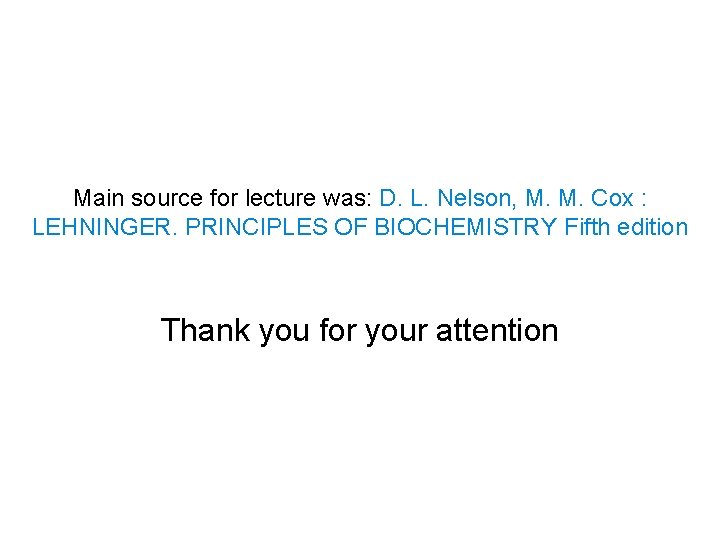 Main source for lecture was: D. L. Nelson, M. M. Cox : LEHNINGER. PRINCIPLES