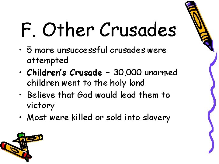 F. Other Crusades • 5 more unsuccessful crusades were attempted • Children’s Crusade –