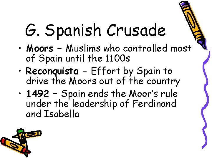 G. Spanish Crusade • Moors – Muslims who controlled most of Spain until the