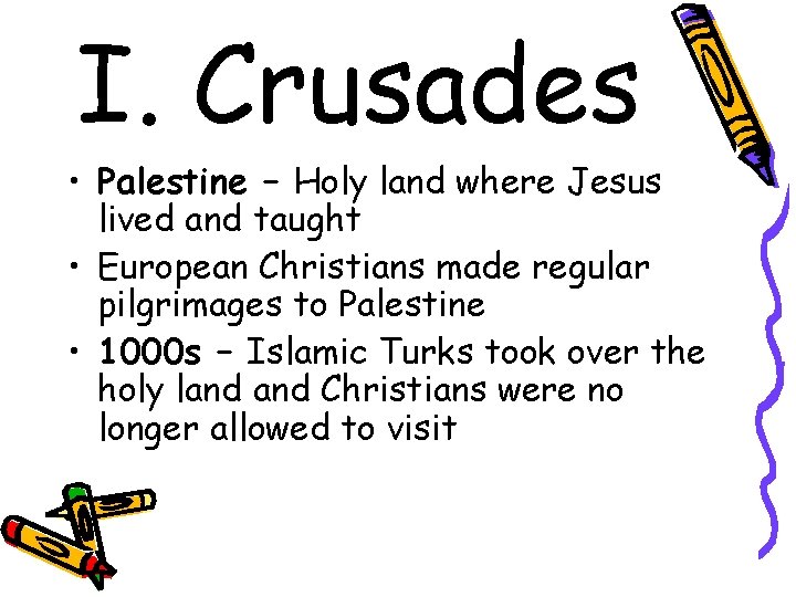 I. Crusades • Palestine – Holy land where Jesus lived and taught • European