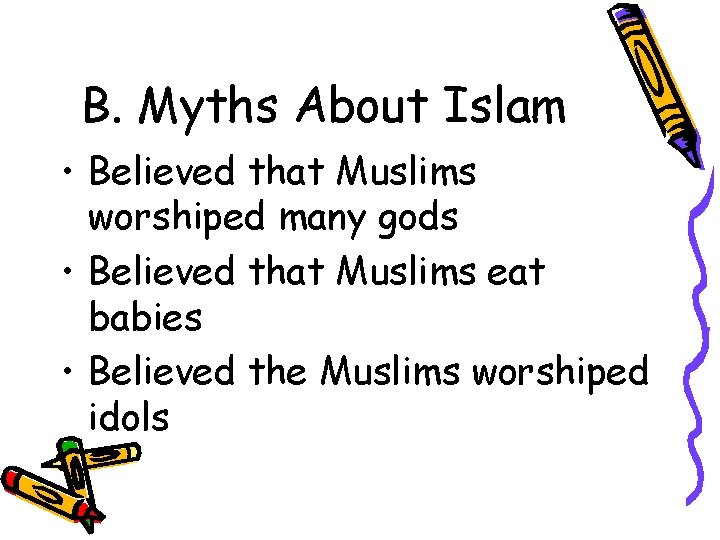 B. Myths About Islam • Believed that Muslims worshiped many gods • Believed that