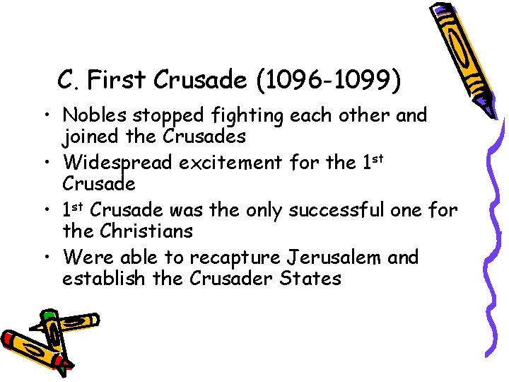 C. First Crusade (1096 -1099) • Nobles stopped fighting each other and joined the