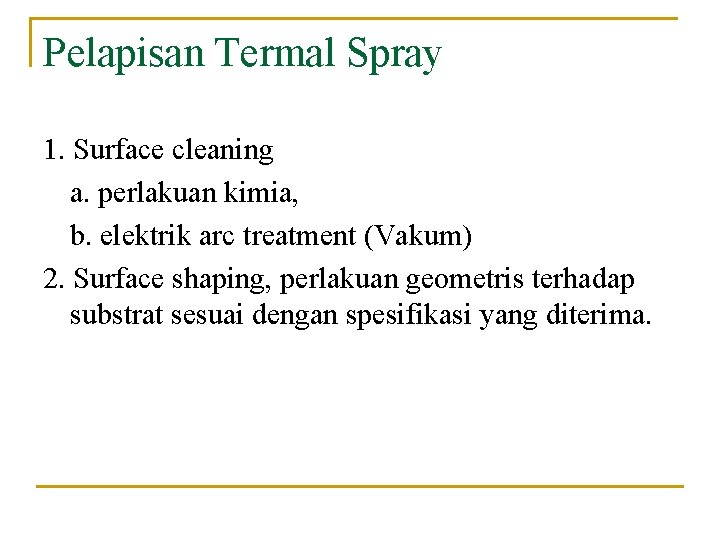 Pelapisan Termal Spray 1. Surface cleaning a. perlakuan kimia, b. elektrik arc treatment (Vakum)