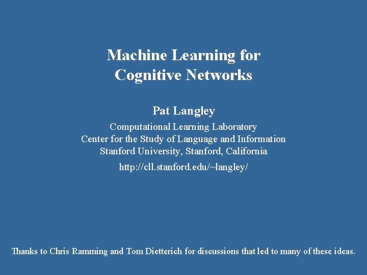 Machine Learning for Cognitive Networks Pat Langley Computational Learning Laboratory Center for the Study