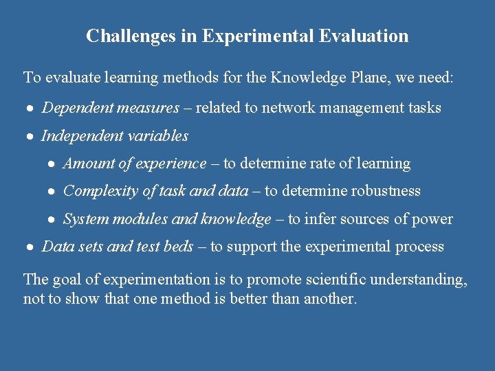 Challenges in Experimental Evaluation To evaluate learning methods for the Knowledge Plane, we need: