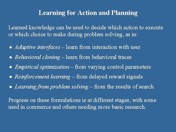 Learning for Action and Planning Learned knowledge can be used to decide which action