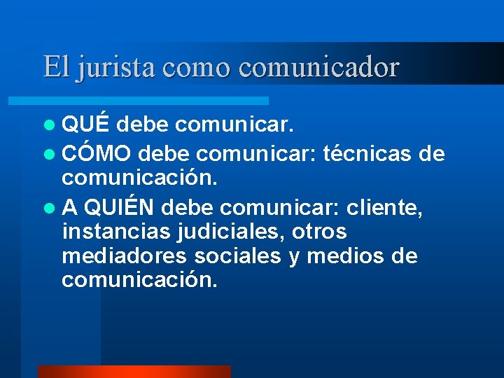 El jurista como comunicador l QUÉ debe comunicar. l CÓMO debe comunicar: técnicas de