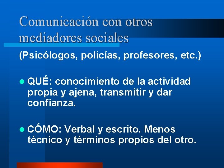 Comunicación con otros mediadores sociales (Psicólogos, policías, profesores, etc. ) l QUÉ: conocimiento de