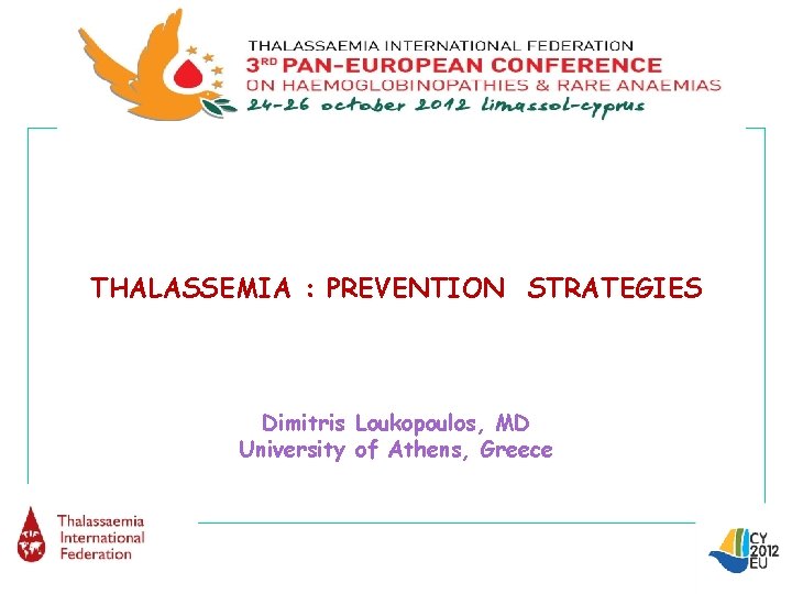 THALASSEMIA : PREVENTION STRATEGIES Dimitris Loukopoulos, MD University of Athens, Greece 