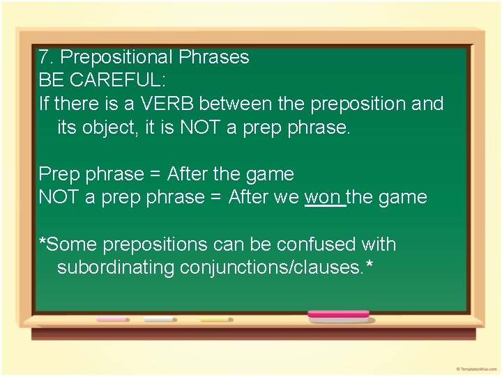 7. Prepositional Phrases BE CAREFUL: If there is a VERB between the preposition and