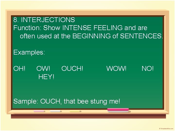 8. INTERJECTIONS Function: Show INTENSE FEELING and are often used at the BEGINNING of