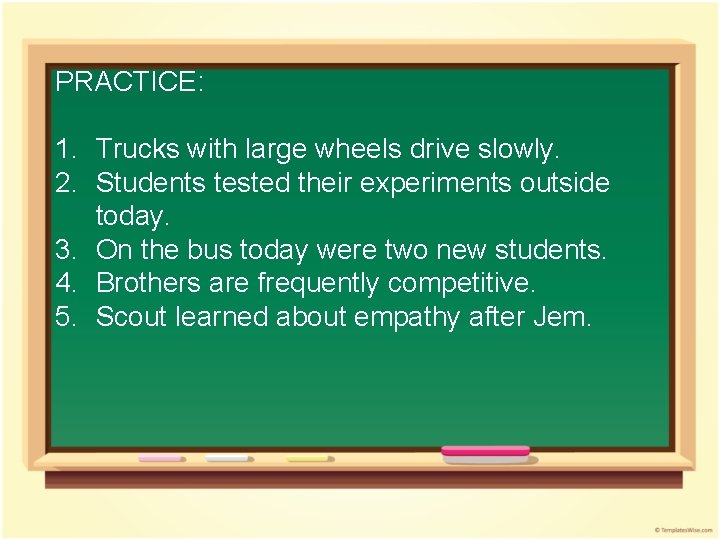 PRACTICE: 1. Trucks with large wheels drive slowly. 2. Students tested their experiments outside