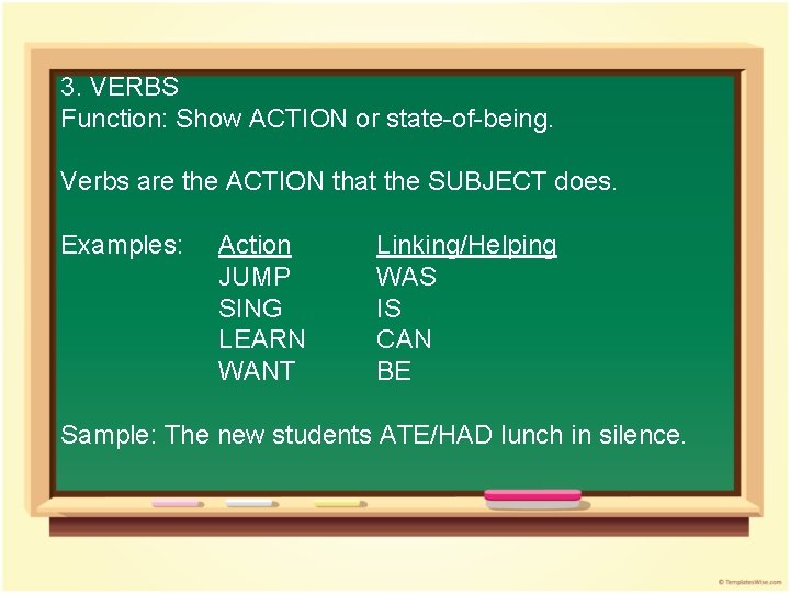 3. VERBS Function: Show ACTION or state-of-being. Verbs are the ACTION that the SUBJECT