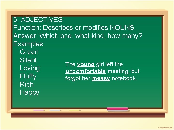5. ADJECTIVES Function: Describes or modifies NOUNS. Answer: Which one, what kind, how many?
