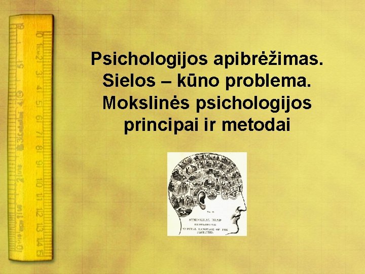 Psichologijos apibrėžimas. Sielos – kūno problema. Mokslinės psichologijos principai ir metodai 