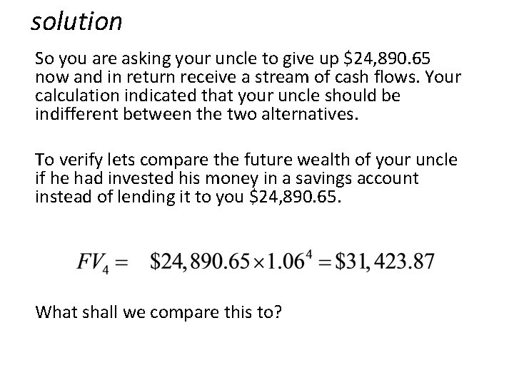 solution So you are asking your uncle to give up $24, 890. 65 now