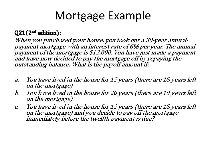 Mortgage Example Q 21(2 nd edition): When you purchased your house, you took our