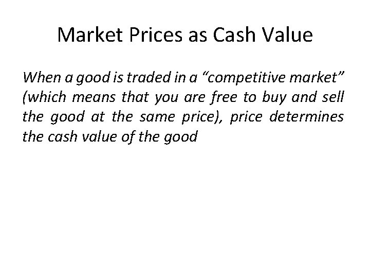 Market Prices as Cash Value When a good is traded in a “competitive market”