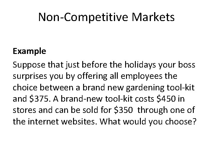 Non-Competitive Markets Example Suppose that just before the holidays your boss surprises you by