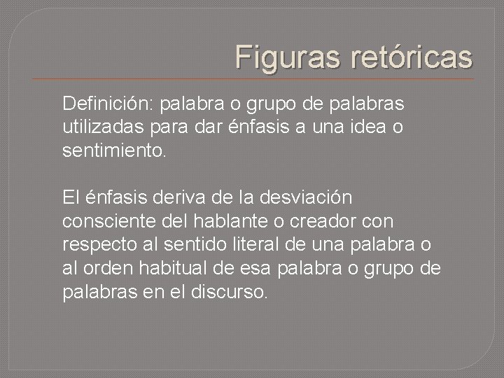 Figuras retóricas Definición: palabra o grupo de palabras utilizadas para dar énfasis a una