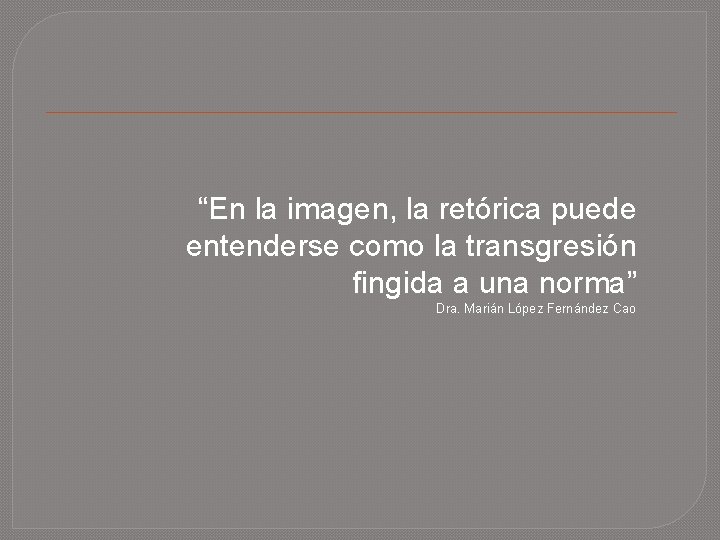 “En la imagen, la retórica puede entenderse como la transgresión fingida a una norma”