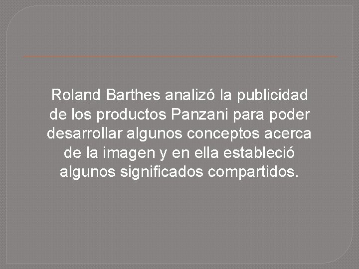 Roland Barthes analizó la publicidad de los productos Panzani para poder desarrollar algunos conceptos