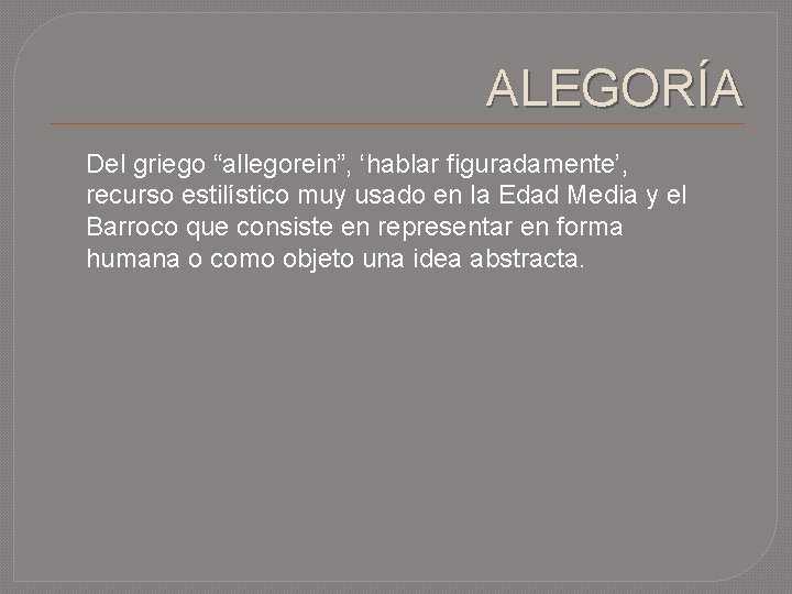 ALEGORÍA Del griego “allegorein”, ‘hablar figuradamente’, recurso estilístico muy usado en la Edad Media