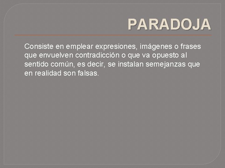 PARADOJA Consiste en emplear expresiones, imágenes o frases que envuelven contradicción o que va